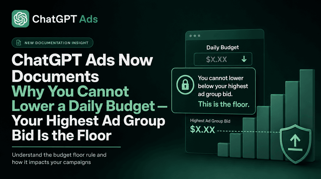 ChatGPT Ads Now Documents Why You Cannot Lower a Daily Budget — Your Highest Ad Group Bid Is the Floor